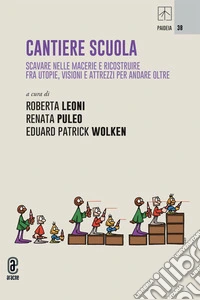 Cantiere Scuola. Scavare nelle macerie e ricostruire fra utopie, visioni e attrezzi per andare oltre libro