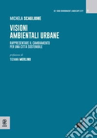 Visioni ambientali urbane. Rappresentare il cambiamento per una città sostenibile libro
