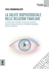 La salute biopsicosociale nelle relazioni familiari. Il family home visiting a tutela della qualità della vita nelle realtà del territorio calabrese: ipotesi e criticità