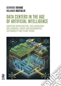 Data centers in the age of Artificial Intelligence. Computing infrastructure, data engineering and economics, energy and environmental sustainability and future trends libro