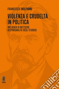 Violenza e crudeltà in politica. Influenza di Nietzsche. Responsabilità degli studiosi
