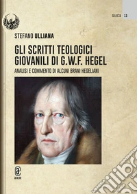 Gli scritti teologici giovanili di G.W.F. Hegel. Analisi e commento di alcuni brani hegeliani libro