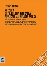 Percorsi di teleologia generativa applicati all'Infanzia Estesa. Dagli archetipi dell'educazione cosmica nel montessorismo complesso paneuropeo al paradigma delle competenze di vita nonché meccanismi di modulazione neurofisiologica fondati intorno a libro