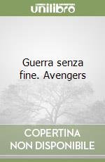 Guerra senza fine. Avengers libro