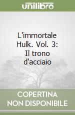 L'immortale Hulk. Vol. 3: Il trono d'acciaio libro