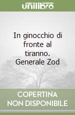 In ginocchio di fronte al tiranno. Generale Zod libro