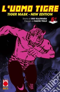 L'Uomo Tigre. Tiger Mask. New edition. Vol. 5 libro