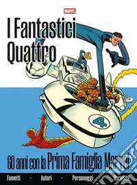 Fantastici Quattro. 60 anni con la prima famiglia Marvel libro