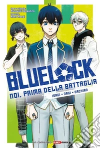 Isagi, Nagi, Bachira. Blue lock. Noi, prima della battaglia. Vol. 1 libro