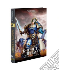 Roboute Guilliman. Signore di Ultramar. The Horus heresy. Warhammer. Vol. 1 libro