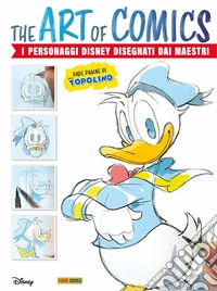 The art of comics. I personaggi Disney disegnati dai maestri del fumetto. Ediz. a colori libro