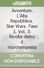 Avventure. L'Alta Repubblica. Star Wars. Fase 3. Vol. 3: Rivolta dietro il murotempesta libro