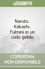 Naruto. Kakashi. Fulmini in un cielo gelido libro