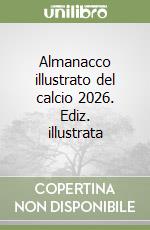 Almanacco illustrato del calcio 2026. Ediz. illustrata libro
