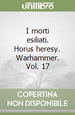 I morti esiliati. Horus heresy. Warhammer. Vol. 17 libro