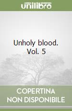 Unholy blood. Vol. 5 libro