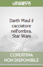 Darth Maul il cacciatore nell'ombra. Star Wars libro