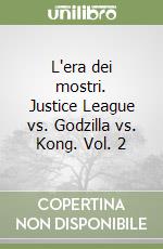 L'era dei mostri. Justice League vs. Godzilla vs. Kong. Vol. 2 libro