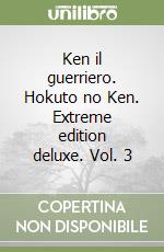 Ken il guerriero. Hokuto no Ken. Extreme edition deluxe. Vol. 3 libro
