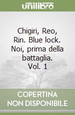 Chigiri, Reo, Rin. Blue lock. Noi, prima della battaglia. Vol. 1 libro