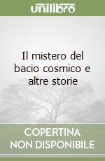 Il mistero del bacio cosmico e altre storie libro