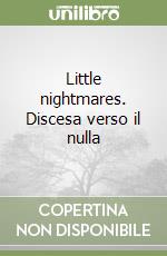 Little nightmares. Discesa verso il nulla libro