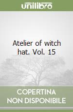 Atelier of witch hat. Vol. 15 libro