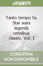 Tanto tempo fa. Star wars legends omnibus classic. Vol. 1 libro