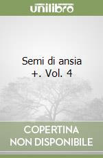 Semi di ansia +. Vol. 4 libro