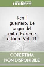 Ken il guerriero. Le origini del mito. Extreme edition. Vol. 11 libro