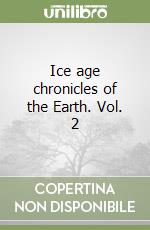 Ice age chronicles of the Earth. Vol. 2 libro
