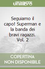 Seguiamo il capo! Superman e la banda dei bravi ragazzi. Vol. 2 libro