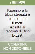 Paperino e la blusa stregata e altre storie a fumetti ispirate ai racconti di Dino Buzzati libro