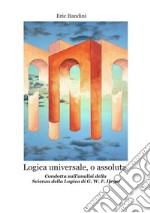 Logica universale, o assoluta. Condotta sull'analisi della «Scienza della logica» di Hegel. Nuova ediz. libro