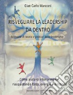 Risvegliare la leadership da dentro. Manuale di teoria e pratica