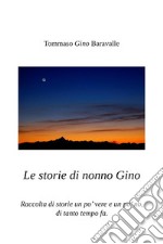 Le storie di nonno Gino. Raccolta di storie un po' vere e un po' no, di tanto tempo fa