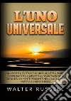 L'uno universale. Una scienza esatta dell'unico universo visibile e invisibile della mente e la registrazione di ogni idea di mente pensante nella luce, che è materia e anche energia libro di Russell Walter