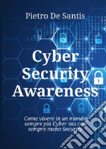 Cyber security awareness. Come vivere in un mondo sempre più cyber ma con sempre meno security