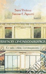 Brescia cinematografica. Le sale, i film, i protagonisti libro