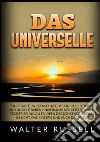 Das Universelle. Eine exakte Wissenschaft des einen sichtbaren und unsichtbaren Universums des Geistes und die Registrierung aller Ideen des denkenden Geistes im Licht, das Materie und auch Energie ist libro di Russell Walter