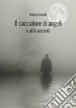 Il cacciatore di angeli e altri racconti libro