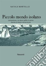 Piccolo mondo isolano. Lampedusa. Là dove soffia il vento. Gente di mare e altre storie libro