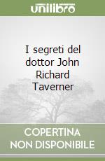 I segreti del dottor John Richard Taverner libro