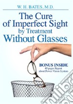 The cure of imperfect sight by treatment without glasses. Ediz. illustrata