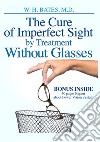 The cure of imperfect sight by treatment without glasses. Ediz. illustrata libro