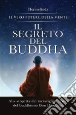 Il segreto del Buddha. Alla scoperta dei meravigliosi tesori del Buddhismo Bon Dzogchen: il vero potere della mente libro