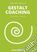 Gestalt coaching. De la acción al talento. Nuova ediz. libro