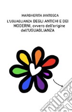 L'uguaglianza degli antichi e dei moderni ovvero dell'origine dell'uguaglianza libro