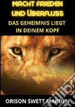 Macht frieden und überfluss. Das geheimnis liegt in deinem kopf libro