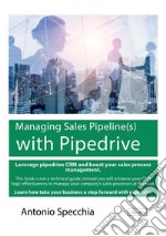 Managing sales pipeline(s) with Pipedrive. How to use the fast growing CRM platform for SME and get the best of it libro